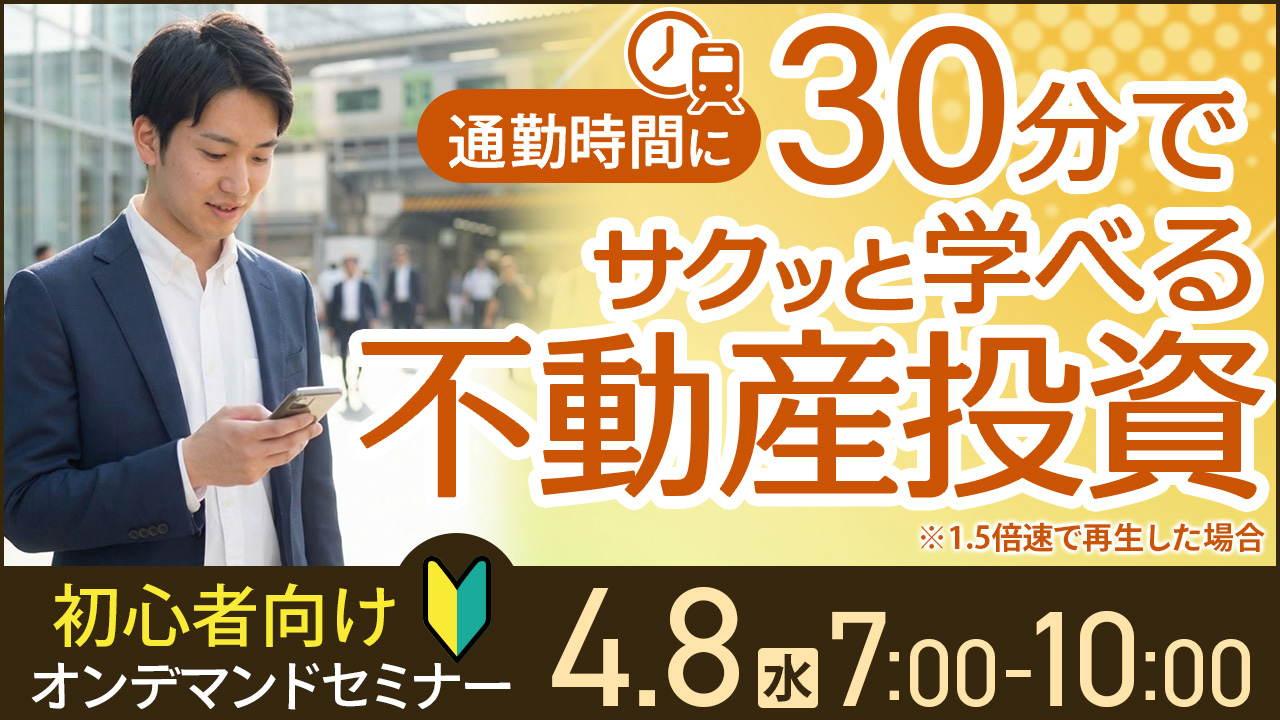 通勤時間に💼30分でサクッと学べる不動産投資【オンデマンドセミナー】
